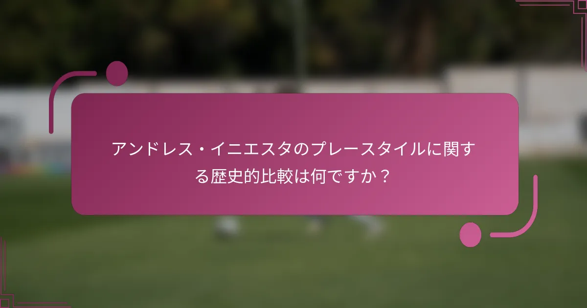 アンドレス・イニエスタのプレースタイルに関する歴史的比較は何ですか？