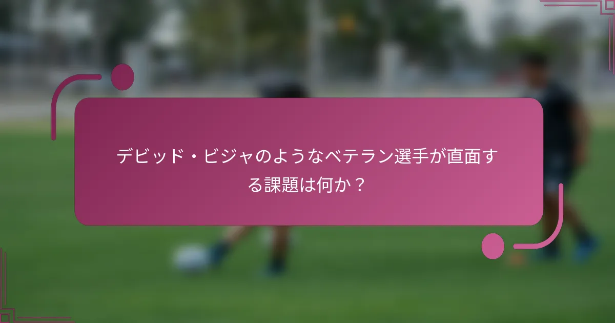 デビッド・ビジャのようなベテラン選手が直面する課題は何か？