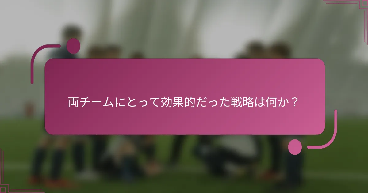 両チームにとって効果的だった戦略は何か？