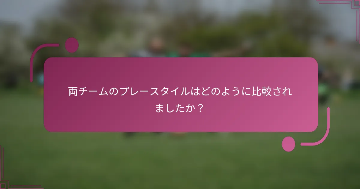 両チームのプレースタイルはどのように比較されましたか？