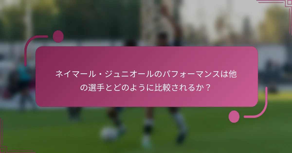 ネイマール・ジュニオールのパフォーマンスは他の選手とどのように比較されるか？