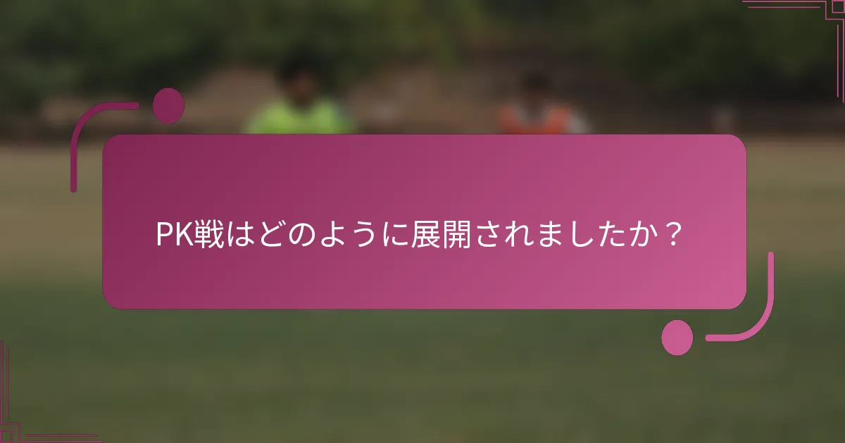 PK戦はどのように展開されましたか？