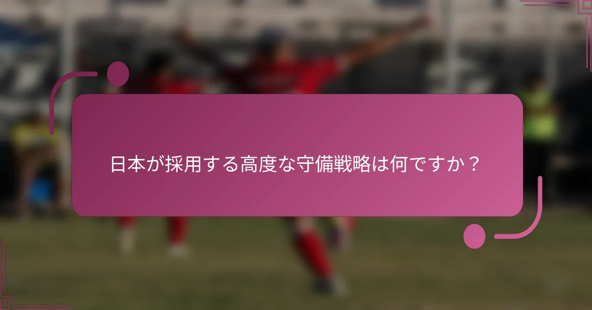 日本が採用する高度な守備戦略は何ですか？