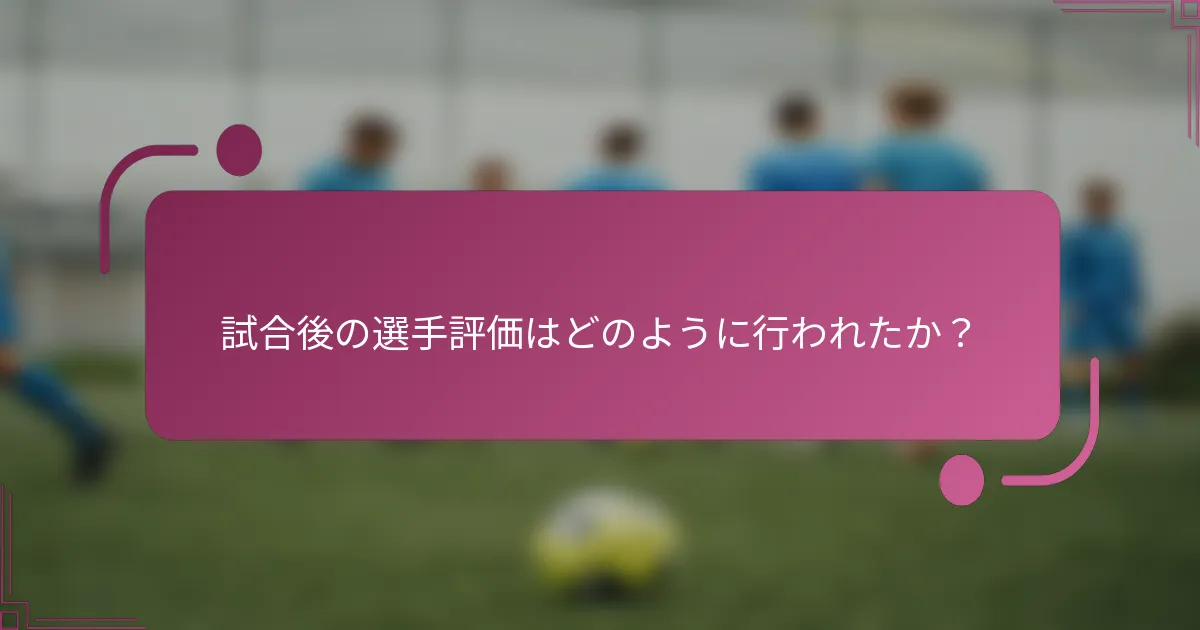 試合後の選手評価はどのように行われたか？
