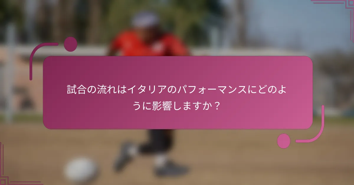 試合の流れはイタリアのパフォーマンスにどのように影響しますか？