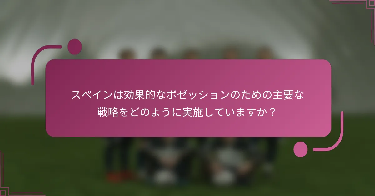 スペインは効果的なポゼッションのための主要な戦略をどのように実施していますか？