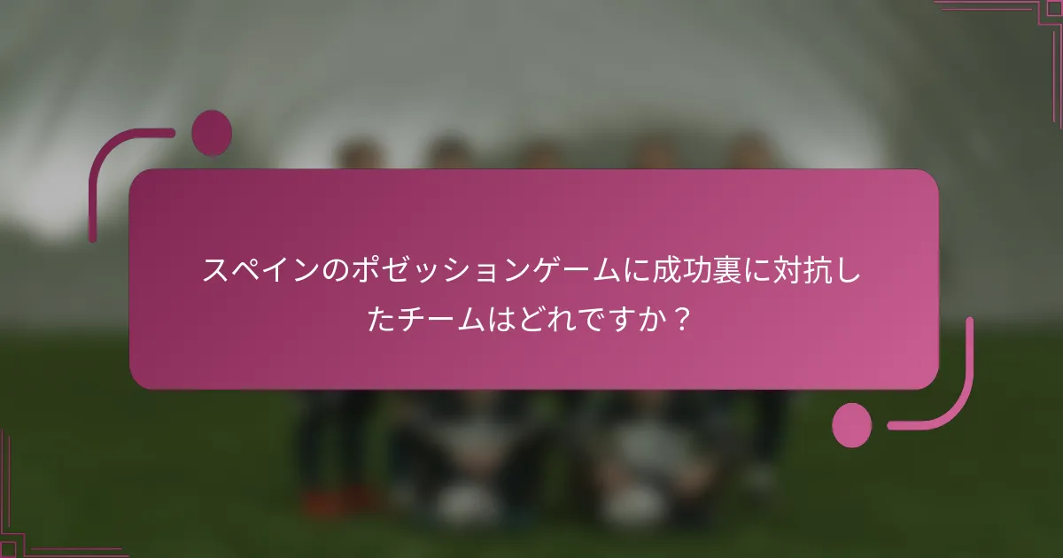 スペインのポゼッションゲームに成功裏に対抗したチームはどれですか？