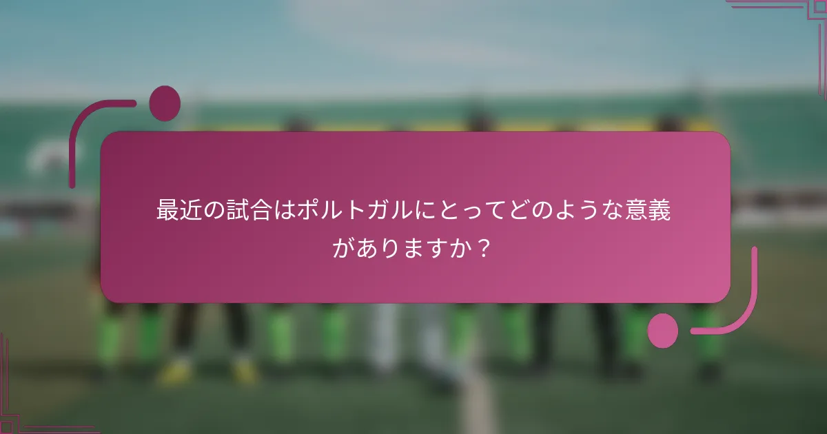 最近の試合はポルトガルにとってどのような意義がありますか？